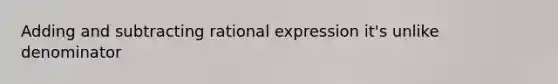 Adding and subtracting rational expression it's unlike denominator