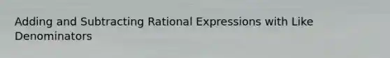 <a href='https://www.questionai.com/knowledge/k3TsBxIyeG-adding-and-subtracting-rational-expressions-with-like' class='anchor-knowledge'>adding and subtracting rational expressions with like denominators</a>