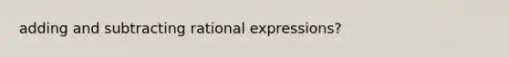 adding and subtracting rational expressions?