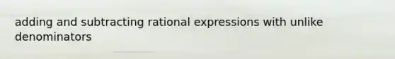 adding and subtracting rational expressions with unlike denominators