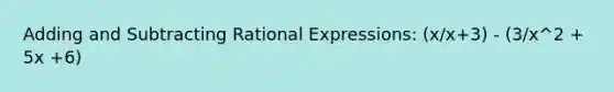 Adding and Subtracting Rational Expressions: (x/x+3) - (3/x^2 + 5x +6)