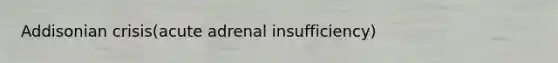 Addisonian crisis(acute adrenal insufficiency)