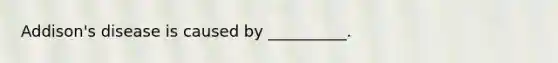 Addison's disease is caused by __________.