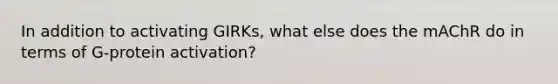 In addition to activating GIRKs, what else does the mAChR do in terms of G-protein activation?