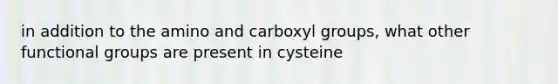 in addition to the amino and carboxyl groups, what other functional groups are present in cysteine