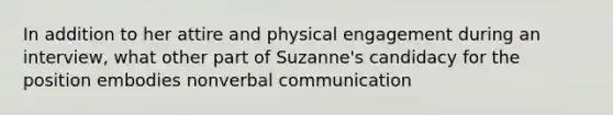 In addition to her attire and physical engagement during an interview, what other part of Suzanne's candidacy for the position embodies nonverbal communication