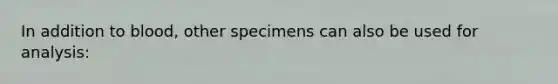 In addition to blood, other specimens can also be used for analysis: