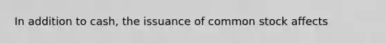 In addition to cash, the issuance of common stock affects