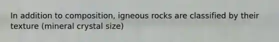 In addition to composition, igneous rocks are classified by their texture (mineral crystal size)