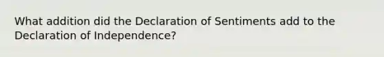 What addition did the Declaration of Sentiments add to the Declaration of Independence?