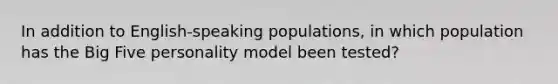 In addition to English-speaking populations, in which population has the Big Five personality model been tested?