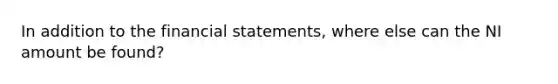 In addition to the financial statements, where else can the NI amount be found?