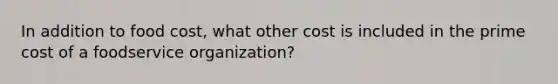 In addition to food cost, what other cost is included in the prime cost of a foodservice organization?