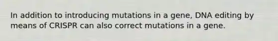 In addition to introducing mutations in a gene, DNA editing by means of CRISPR can also correct mutations in a gene.