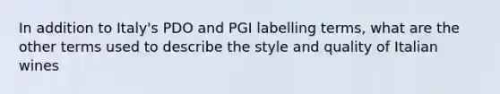 In addition to Italy's PDO and PGI labelling terms, what are the other terms used to describe the style and quality of Italian wines