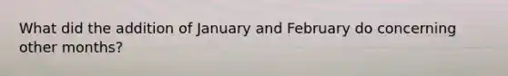 What did the addition of January and February do concerning other months?