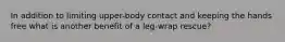 In addition to limiting upper-body contact and keeping the hands free what is another benefit of a leg-wrap rescue?
