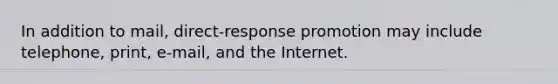 In addition to mail, direct-response promotion may include telephone, print, e-mail, and the Internet.