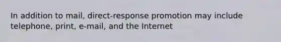 In addition to mail, direct-response promotion may include telephone, print, e-mail, and the Internet