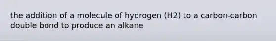 the addition of a molecule of hydrogen (H2) to a carbon-carbon double bond to produce an alkane