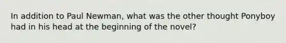 In addition to Paul Newman, what was the other thought Ponyboy had in his head at the beginning of the novel?