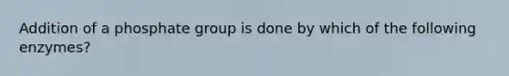 Addition of a phosphate group is done by which of the following enzymes?