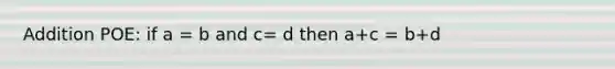 Addition POE: if a = b and c= d then a+c = b+d