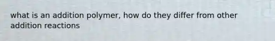 what is an addition polymer, how do they differ from other addition reactions