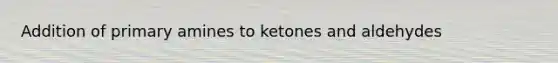 Addition of primary amines to ketones and aldehydes