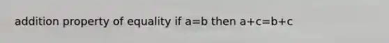 addition property of equality if a=b then a+c=b+c