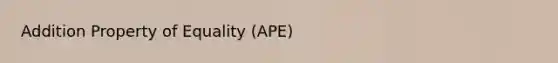 Addition Property of Equality (APE)