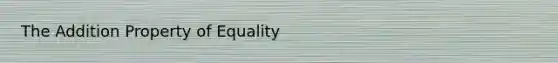 The <a href='https://www.questionai.com/knowledge/kuakeMhL5m-addition-property-of-equality' class='anchor-knowledge'>addition property of equality</a>