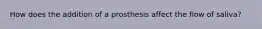 How does the addition of a prosthesis affect the flow of saliva?