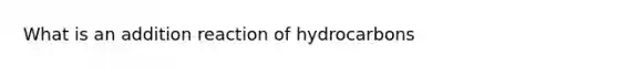 What is an addition reaction of hydrocarbons