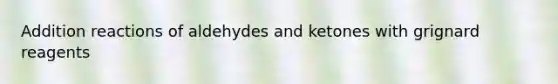 Addition reactions of aldehydes and ketones with grignard reagents