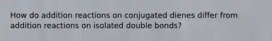 How do addition reactions on conjugated dienes differ from addition reactions on isolated double bonds?