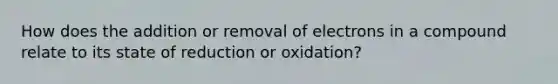 How does the addition or removal of electrons in a compound relate to its state of reduction or oxidation?