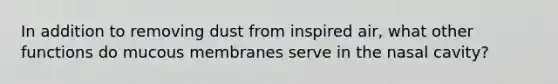 In addition to removing dust from inspired air, what other functions do mucous membranes serve in the nasal cavity?