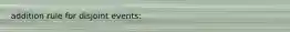 addition rule for disjoint events: