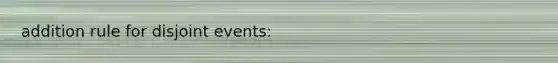 addition rule for disjoint events: