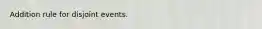 Addition rule for disjoint events.