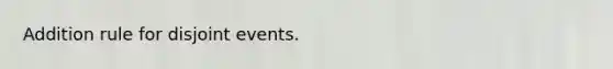 Addition rule for disjoint events.