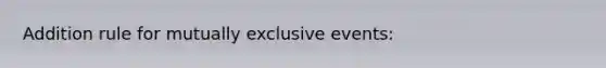 Addition rule for mutually exclusive events: