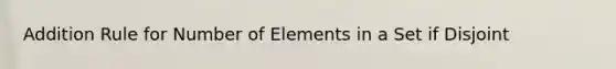 Addition Rule for Number of Elements in a Set if Disjoint