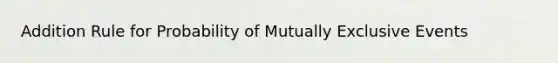 Addition Rule for Probability of Mutually Exclusive Events