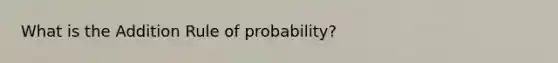 What is the Addition Rule of probability?