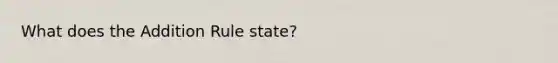 What does the Addition Rule state?