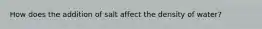 How does the addition of salt affect the density of water?