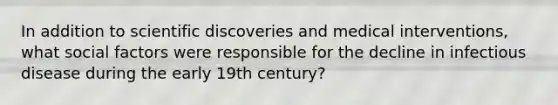 In addition to scientific discoveries and medical interventions, what social factors were responsible for the decline in infectious disease during the early 19th century?