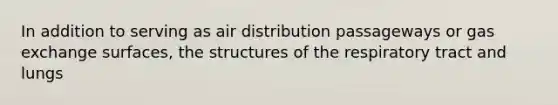 In addition to serving as air distribution passageways or gas exchange surfaces, the structures of the respiratory tract and lungs